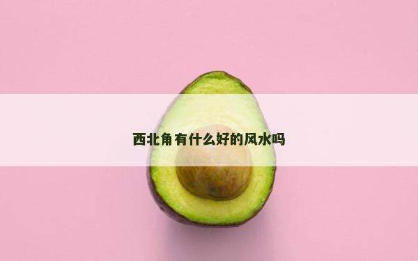 西北角有什么好的风水吗