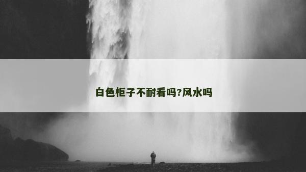 白色柜子不耐看吗?风水吗