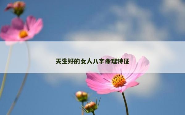 天生好的女人八字命理特征