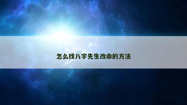 怎么找八字先生改命的方法