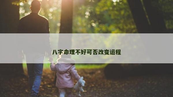八字命理不好可否改变运程