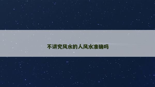 不讲究风水的人风水准确吗