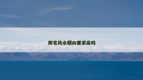 阴宅风水朝向要求高吗