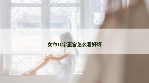 女命八字正官怎么看好坏