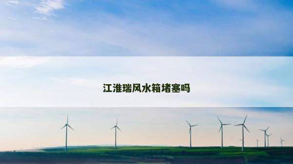 江淮瑞风水箱堵塞吗