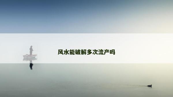 风水能破解多次流产吗