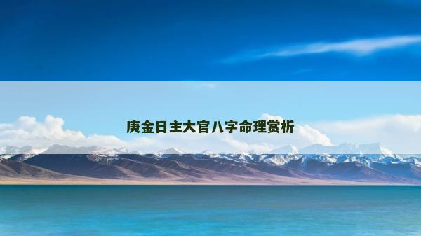 庚金日主大官八字命理赏析