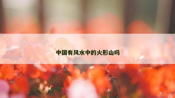 中国有风水中的火形山吗