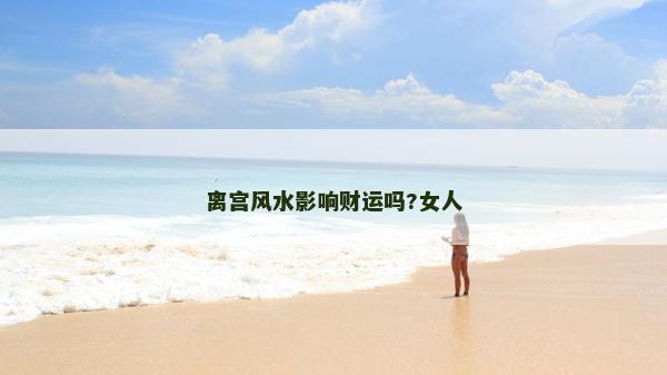 离宫风水影响财运吗?女人