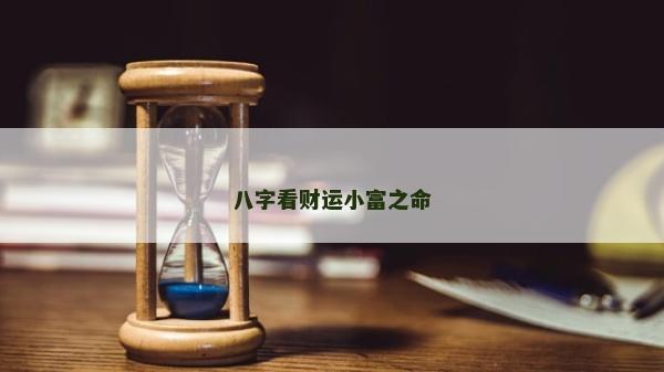 八字看财运小富之命