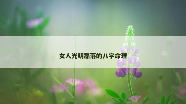 女人光明磊落的八字命理
