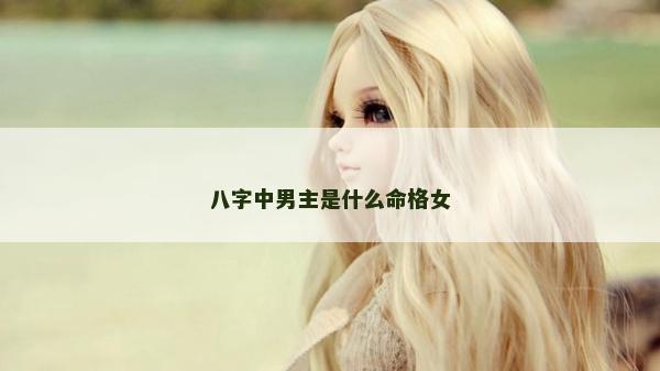 八字中男主是什么命格女