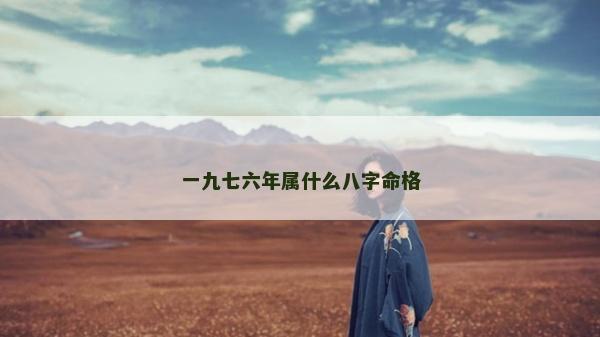 一九七六年属什么八字命格