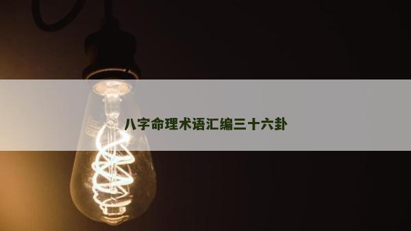 八字命理术语汇编三十六卦