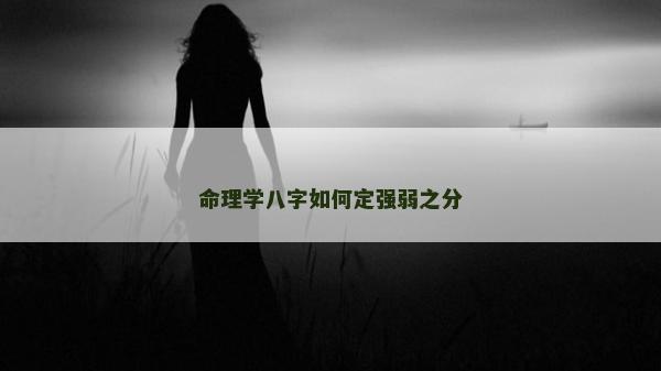 命理学八字如何定强弱之分