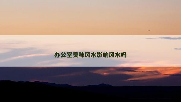 办公室臭味风水影响风水吗
