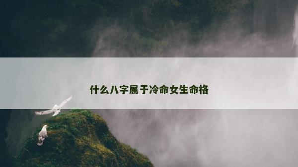 什么八字属于冷命女生命格