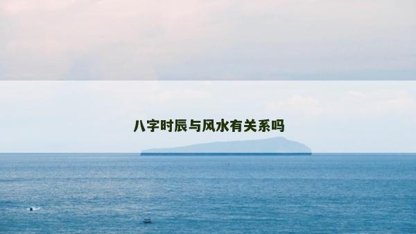 八字时辰与风水有关系吗