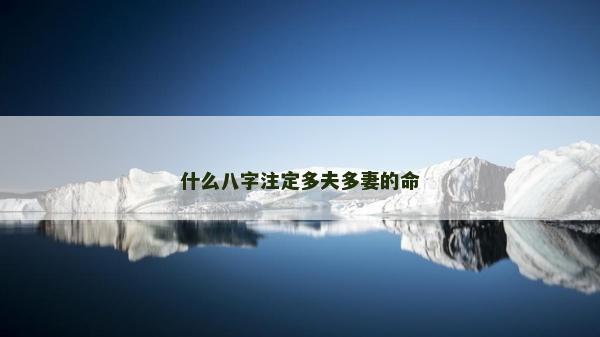 什么八字注定多夫多妻的命