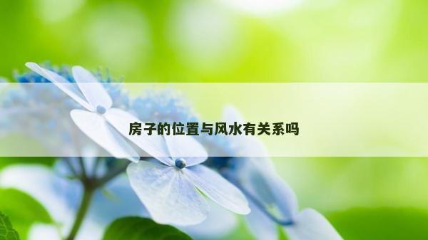 房子的位置与风水有关系吗