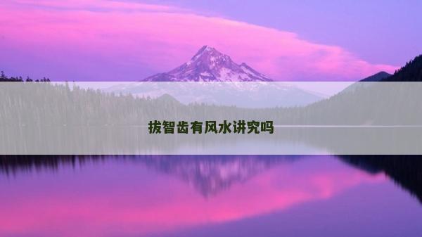 拔智齿有风水讲究吗