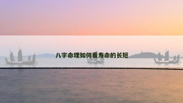 八字命理如何看寿命的长短