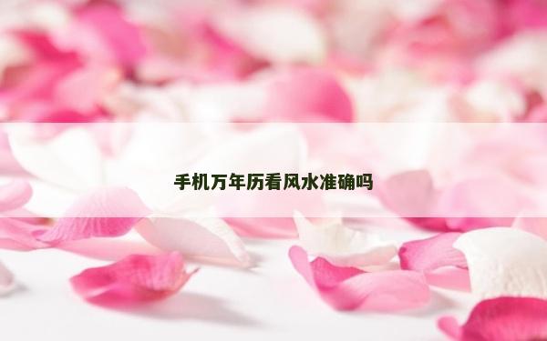 手机万年历看风水准确吗