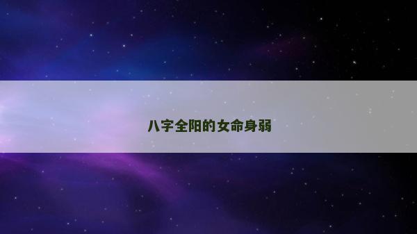 八字全阳的女命身弱