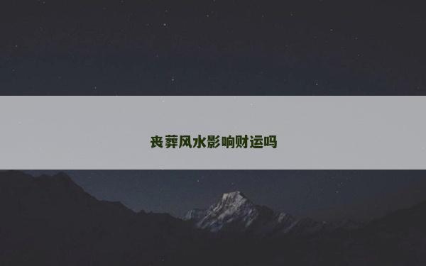 丧葬风水影响财运吗