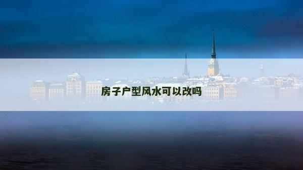 房子户型风水可以改吗