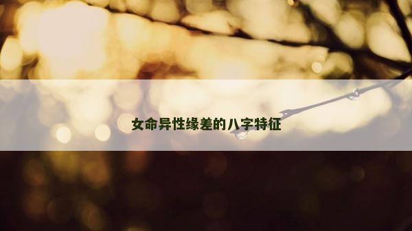 女命异性缘差的八字特征