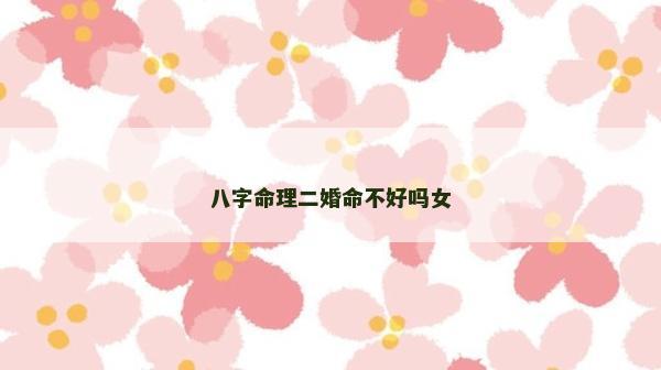 八字命理二婚命不好吗女