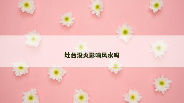 灶台没火影响风水吗