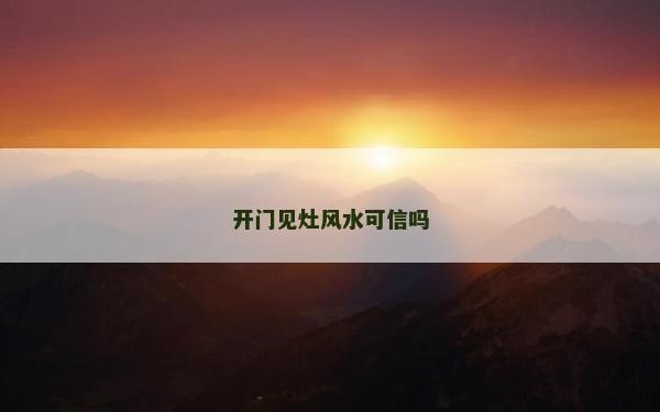 开门见灶风水可信吗