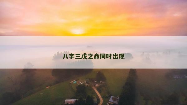 八字三戊之命同时出现