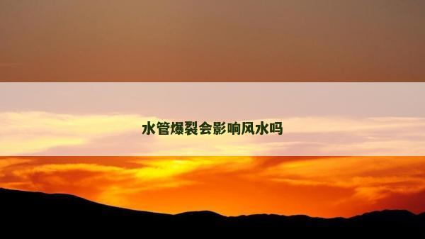 水管爆裂会影响风水吗